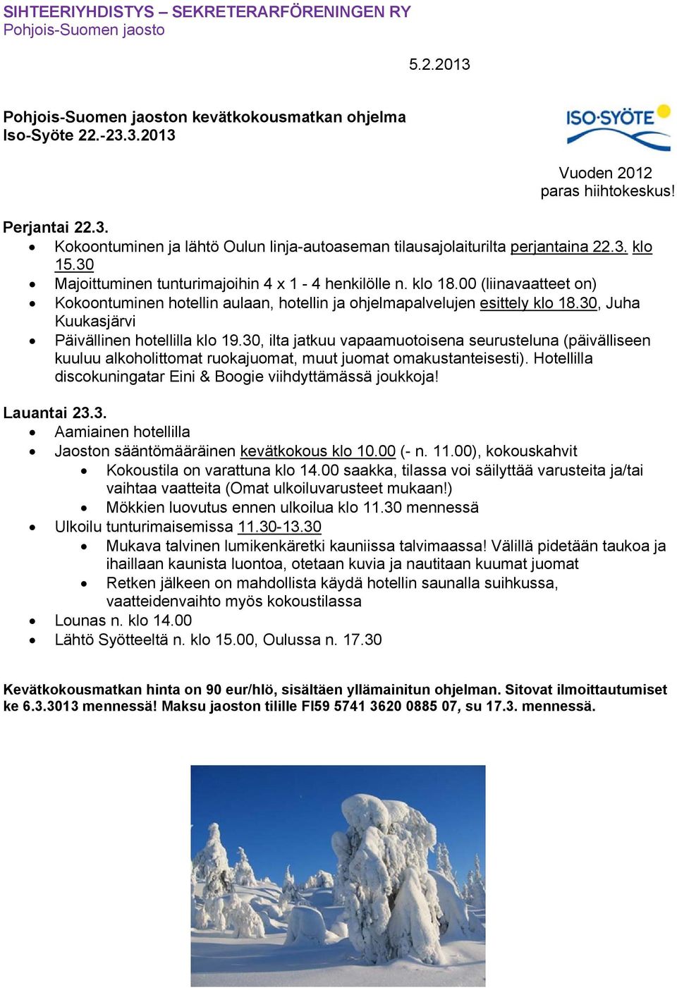 30, Juha Kuukasjärvi Päivällinen hotellilla klo 19.30, ilta jatkuu vapaamuotoisena seurusteluna (päivälliseen kuuluu alkoholittomat ruokajuomat, muut juomat omakustanteisesti).