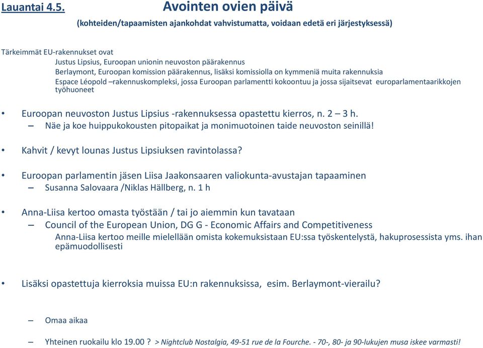 Berlaymont, Euroopan komission päärakennus, lisäksi komissiolla on kymmeniä muita rakennuksia Espace Léopold rakennuskompleksi, jossa Euroopan parlamentti kokoontuu ja jossa sijaitsevat