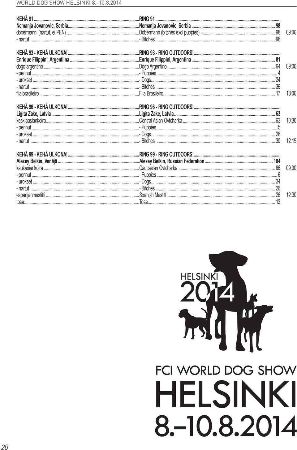..- Puppies... 4 - urokset...- Dogs... 24 - nartut...- Bitches... 36 fila brasileiro...fila Brasileiro... 17 13:00 KEHÄ 96 - KEHÄ ULKONA!...RING 96 - RING OUTDOORS!... Ligita Zake, Latvia.