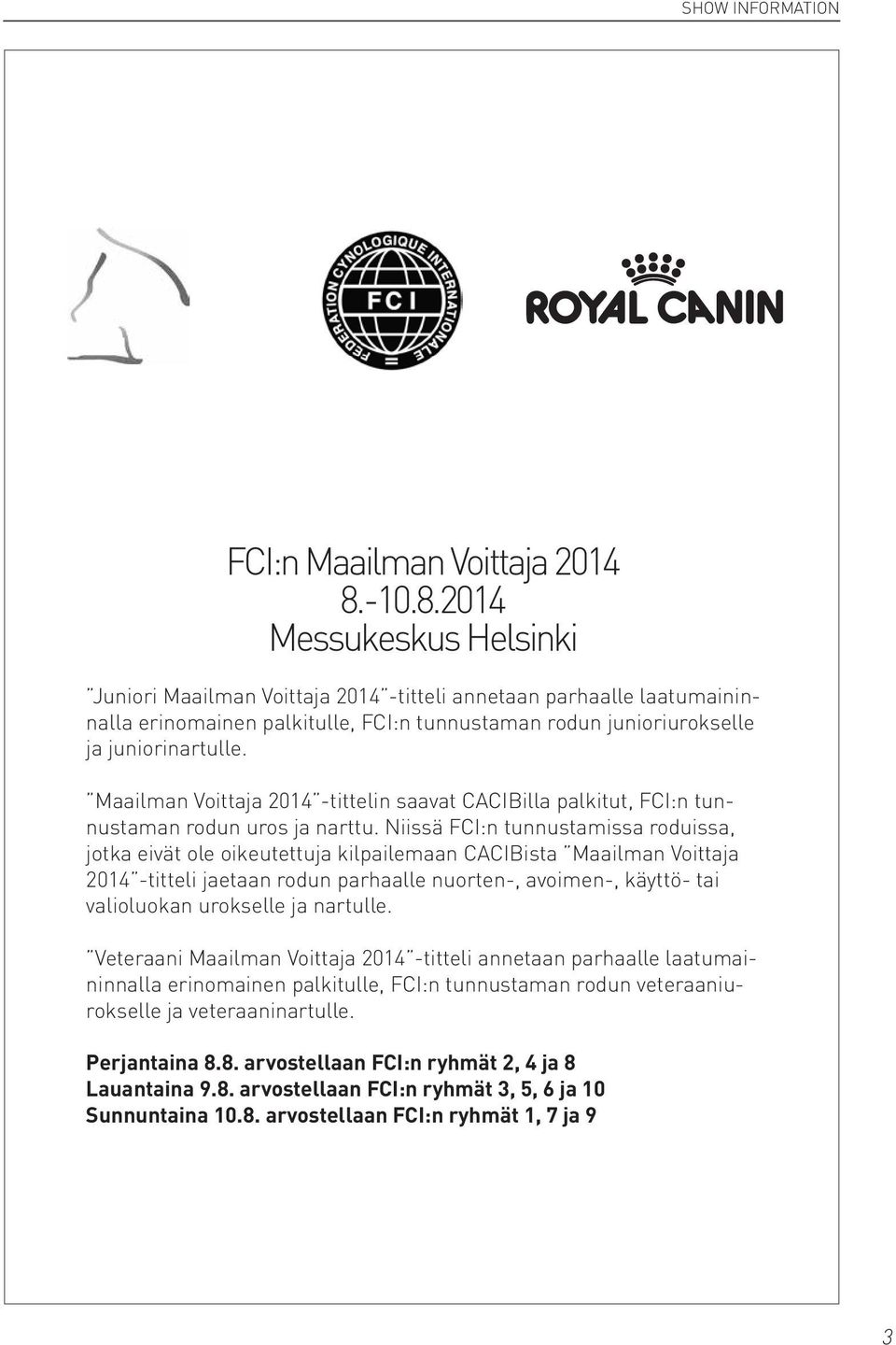 Maailman Voittaja 2014 -tittelin saavat CACIBilla palkitut, FCI:n tunnustaman rodun uros ja narttu.