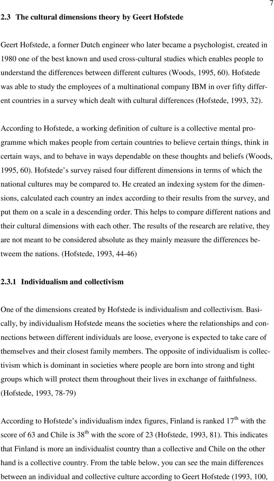 Hofstede was able to study the employees of a multinational company IBM in over fifty different countries in a survey which dealt with cultural differences (Hofstede, 1993, 32).