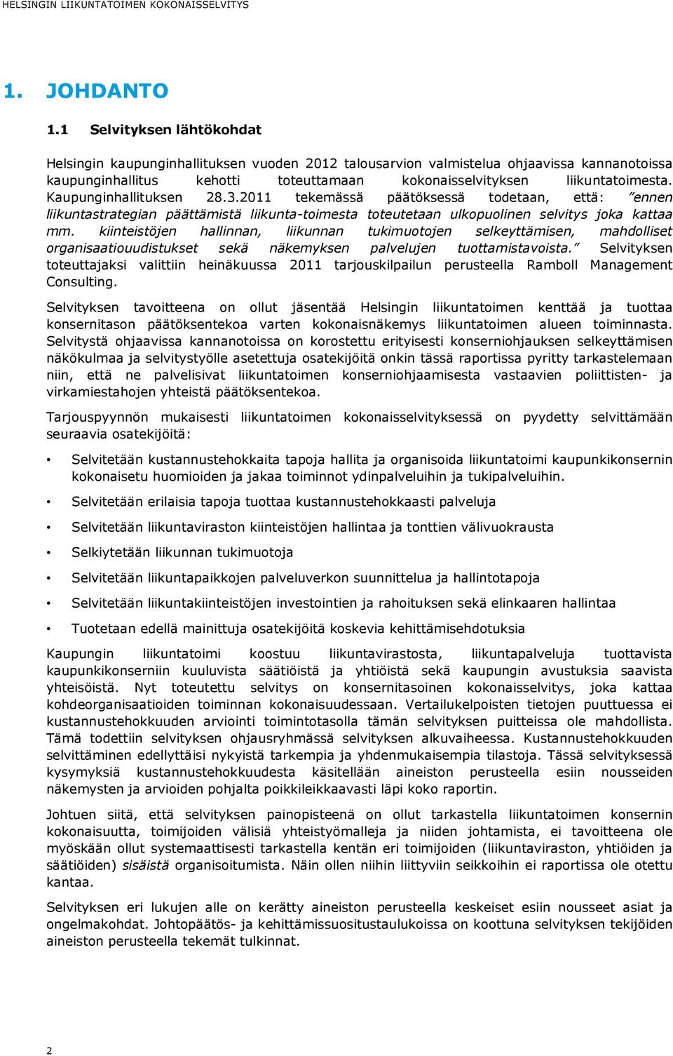 Kaupunginhallituksen 28.3.2011 tekemässä päätöksessä todetaan, että: ennen liikuntastrategian päättämistä liikunta-toimesta toteutetaan ulkopuolinen selvitys joka kattaa mm.