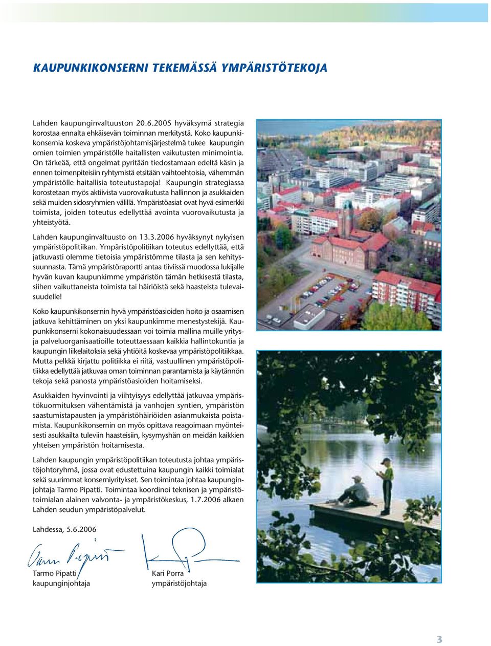 On tärkeää, että ongelmat pyritään tiedostamaan edeltä käsin ja ennen toimenpiteisiin ryhtymistä etsitään vaihtoehtoisia, vähemmän ympäristölle haitallisia toteutustapoja!