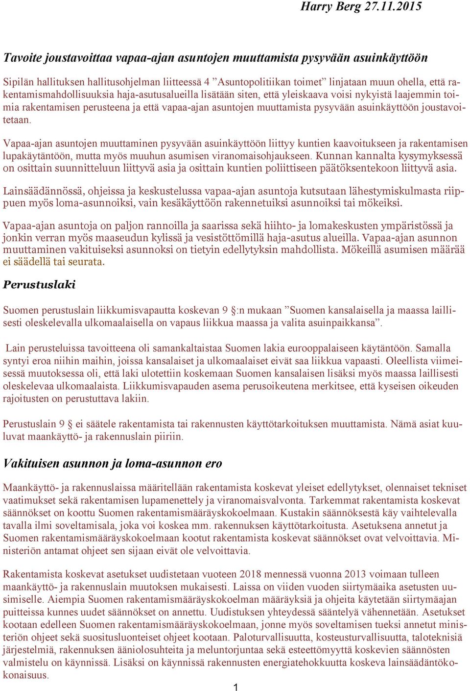 rakentamismahdollisuuksia haja-asutusalueilla lisätään siten, että yleiskaava voisi nykyistä laajemmin toimia rakentamisen perusteena ja että vapaa-ajan asuntojen muuttamista pysyvään asuinkäyttöön