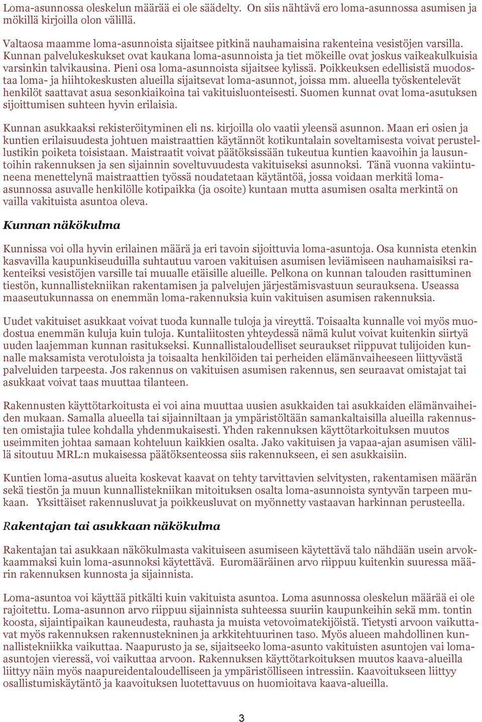 Kunnan palvelukeskukset ovat kaukana loma-asunnoista ja tiet mökeille ovat joskus vaikeakulkuisia varsinkin talvikausina. Pieni osa loma-asunnoista sijaitsee kylissä.