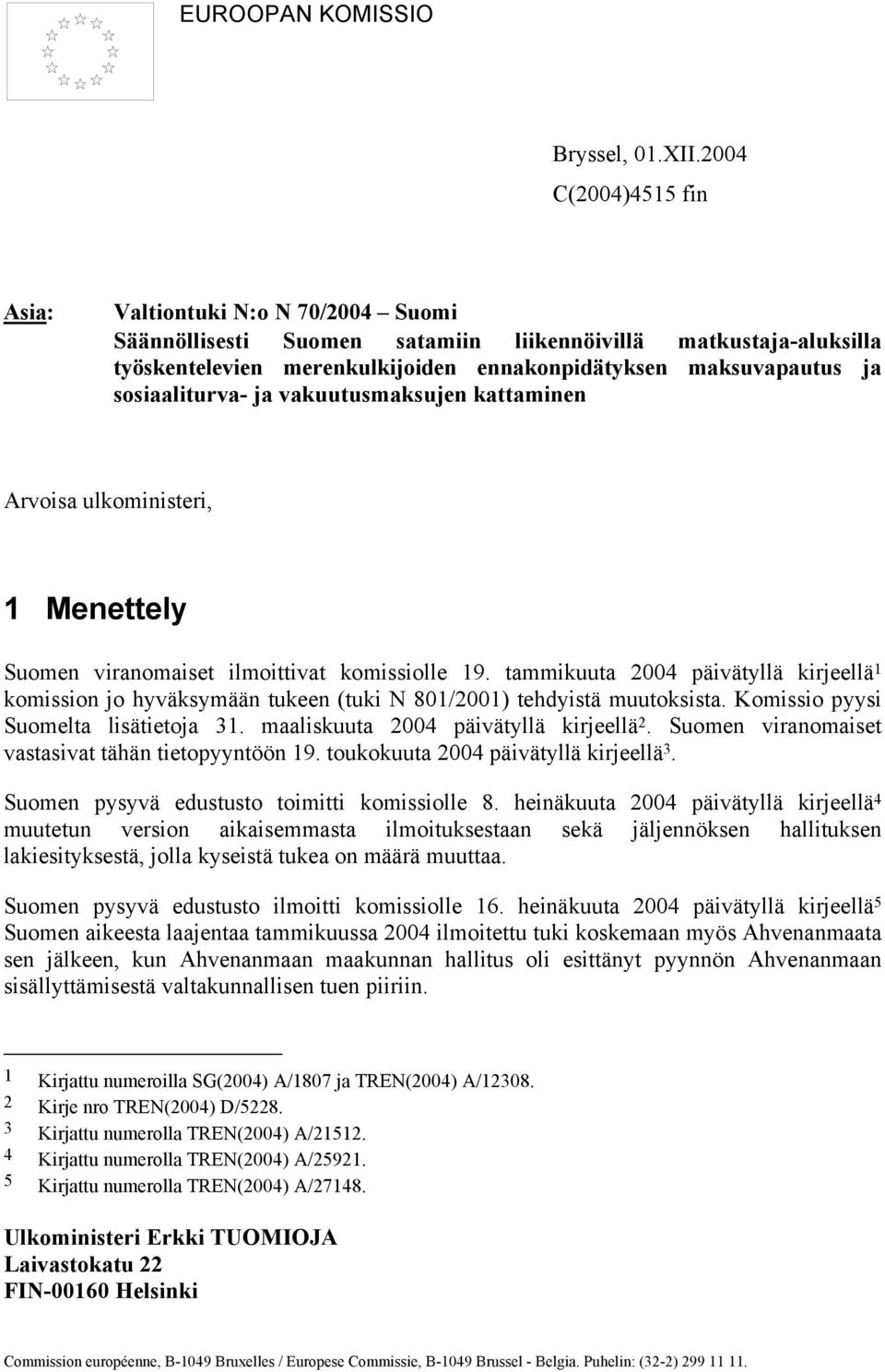 sosiaaliturva- ja vakuutusmaksujen kattaminen Arvoisa ulkoministeri, 1 Menettely Suomen viranomaiset ilmoittivat komissiolle 19.