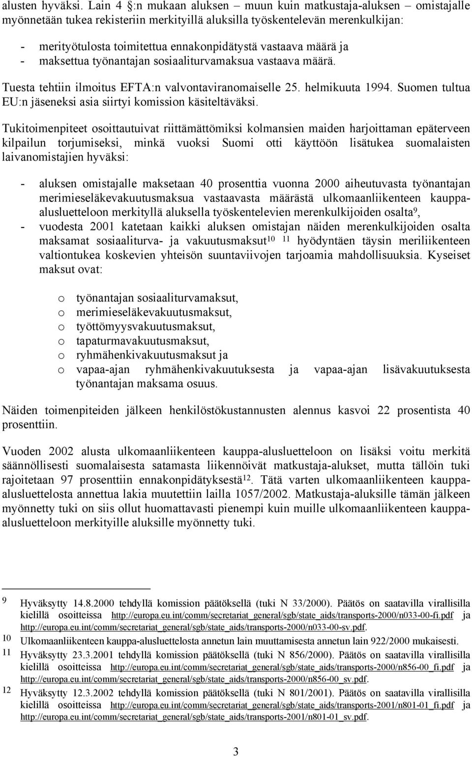 vastaava määrä ja - maksettua työnantajan sosiaaliturvamaksua vastaava määrä. Tuesta tehtiin ilmoitus EFTA:n valvontaviranomaiselle 25. helmikuuta 1994.