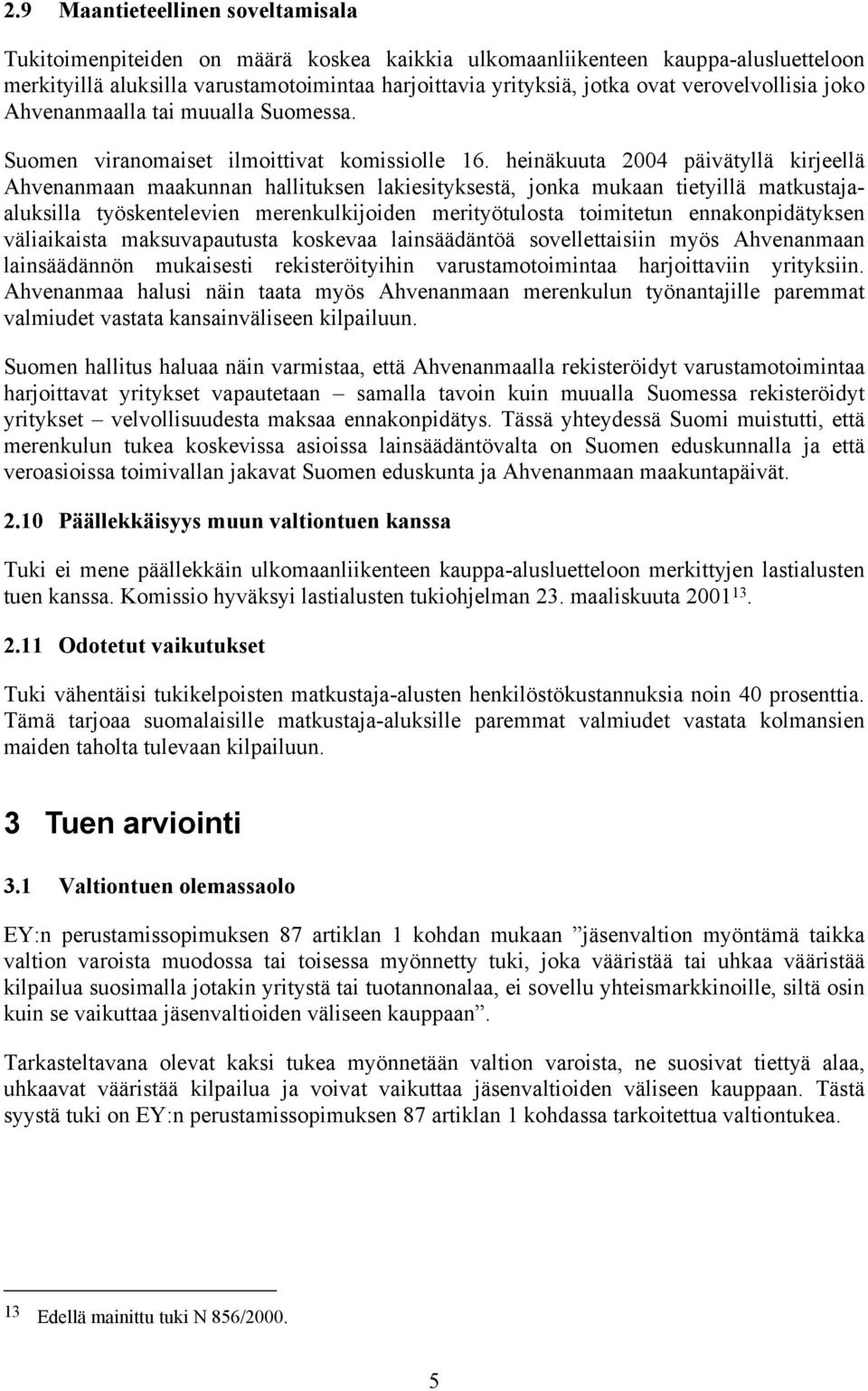 heinäkuuta 2004 päivätyllä kirjeellä Ahvenanmaan maakunnan hallituksen lakiesityksestä, jonka mukaan tietyillä matkustajaaluksilla työskentelevien merenkulkijoiden merityötulosta toimitetun