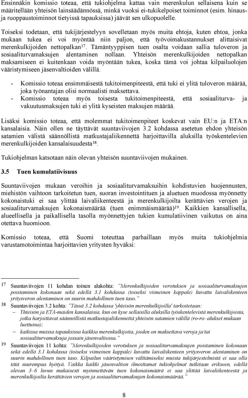 Toiseksi todetaan, että tukijärjestelyyn sovelletaan myös muita ehtoja, kuten ehtoa, jonka mukaan tukea ei voi myöntää niin paljon, että työvoimakustannukset alittaisivat merenkulkijoiden nettopalkan