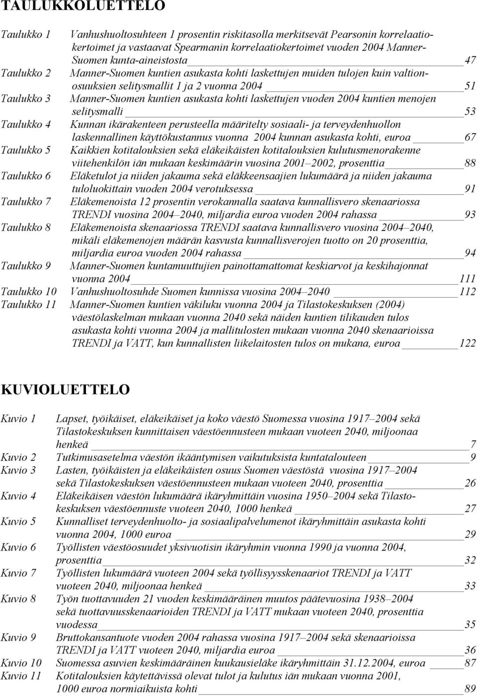 51 Manner-Suomen kuntien asukasta kohti laskettujen vuoden 2004 kuntien menojen selitysmalli 53 Kunnan ikärakenteen perusteella määritelty sosiaali- ja terveydenhuollon laskennallinen käyttökustannus