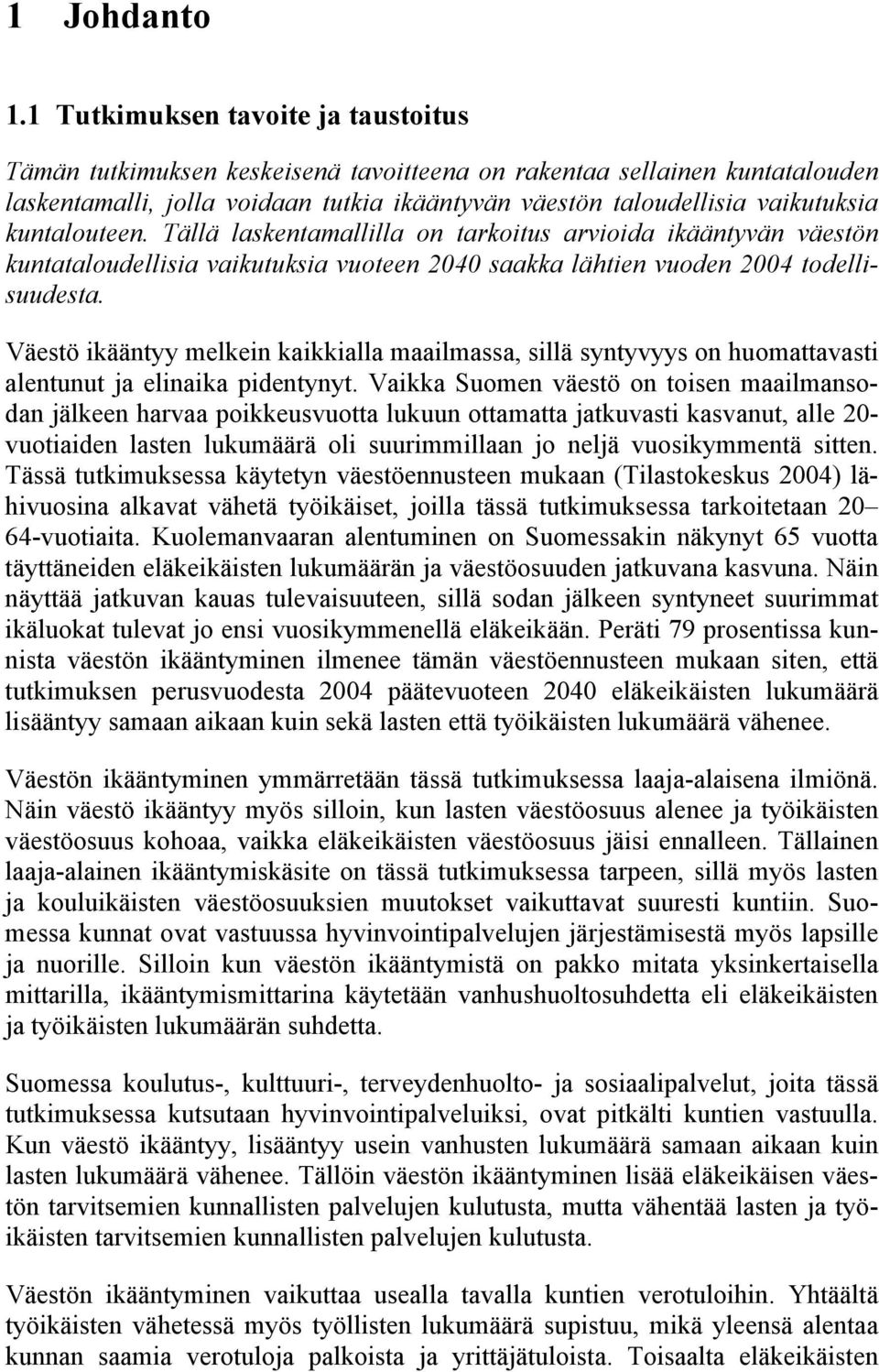 kuntalouteen. Tällä laskentamallilla on tarkoitus arvioida ikääntyvän väestön kuntataloudellisia vaikutuksia vuoteen 2040 saakka lähtien vuoden 2004 todellisuudesta.