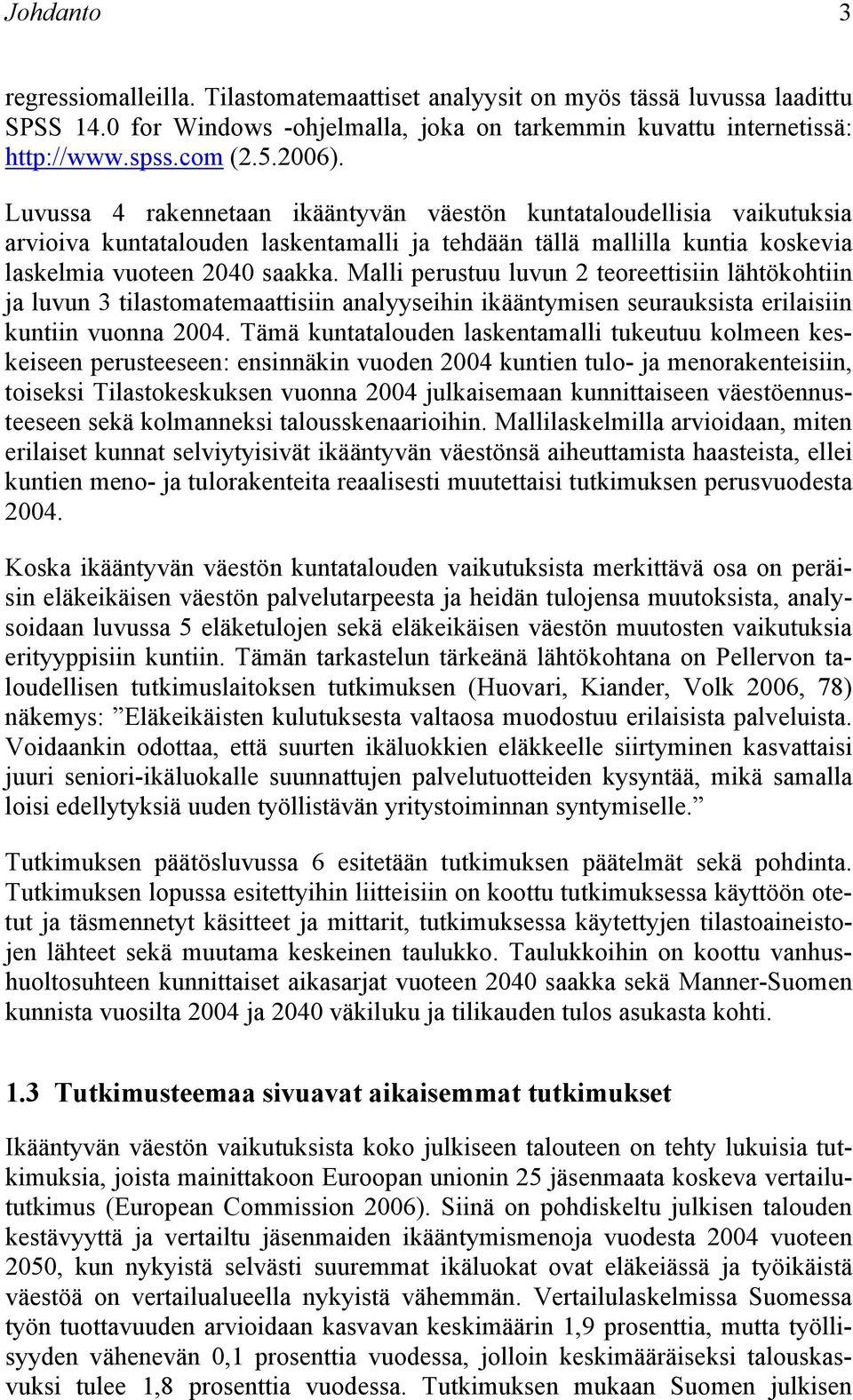 Malli perustuu luvun 2 teoreettisiin lähtökohtiin ja luvun 3 tilastomatemaattisiin analyyseihin ikääntymisen seurauksista erilaisiin kuntiin vuonna 2004.