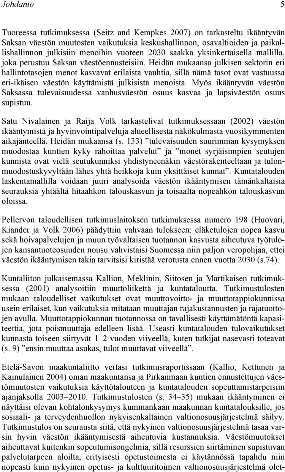 Heidän mukaansa julkisen sektorin eri hallintotasojen menot kasvavat erilaista vauhtia, sillä nämä tasot ovat vastuussa eri-ikäisen väestön käyttämistä julkisista menoista.