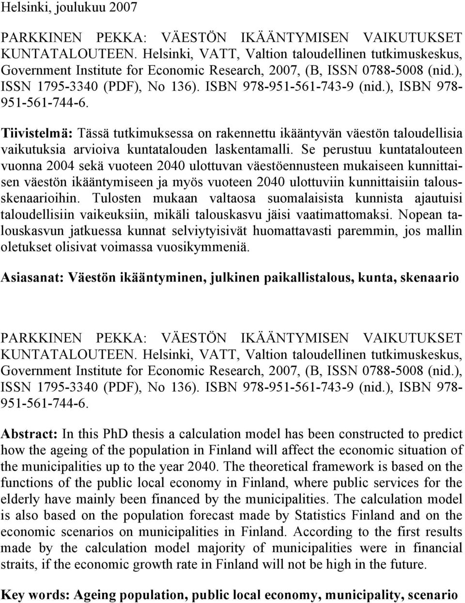 ), ISBN 978-951-561-744-6. Tiivistelmä: Tässä tutkimuksessa on rakennettu ikääntyvän väestön taloudellisia vaikutuksia arvioiva kuntatalouden laskentamalli.