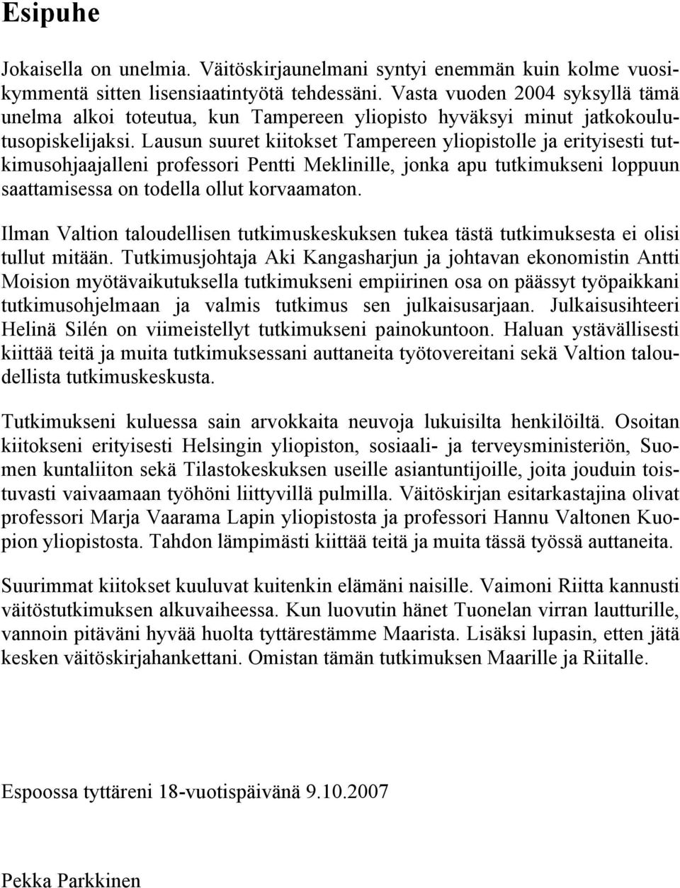 Lausun suuret kiitokset Tampereen yliopistolle ja erityisesti tutkimusohjaajalleni professori Pentti Meklinille, jonka apu tutkimukseni loppuun saattamisessa on todella ollut korvaamaton.