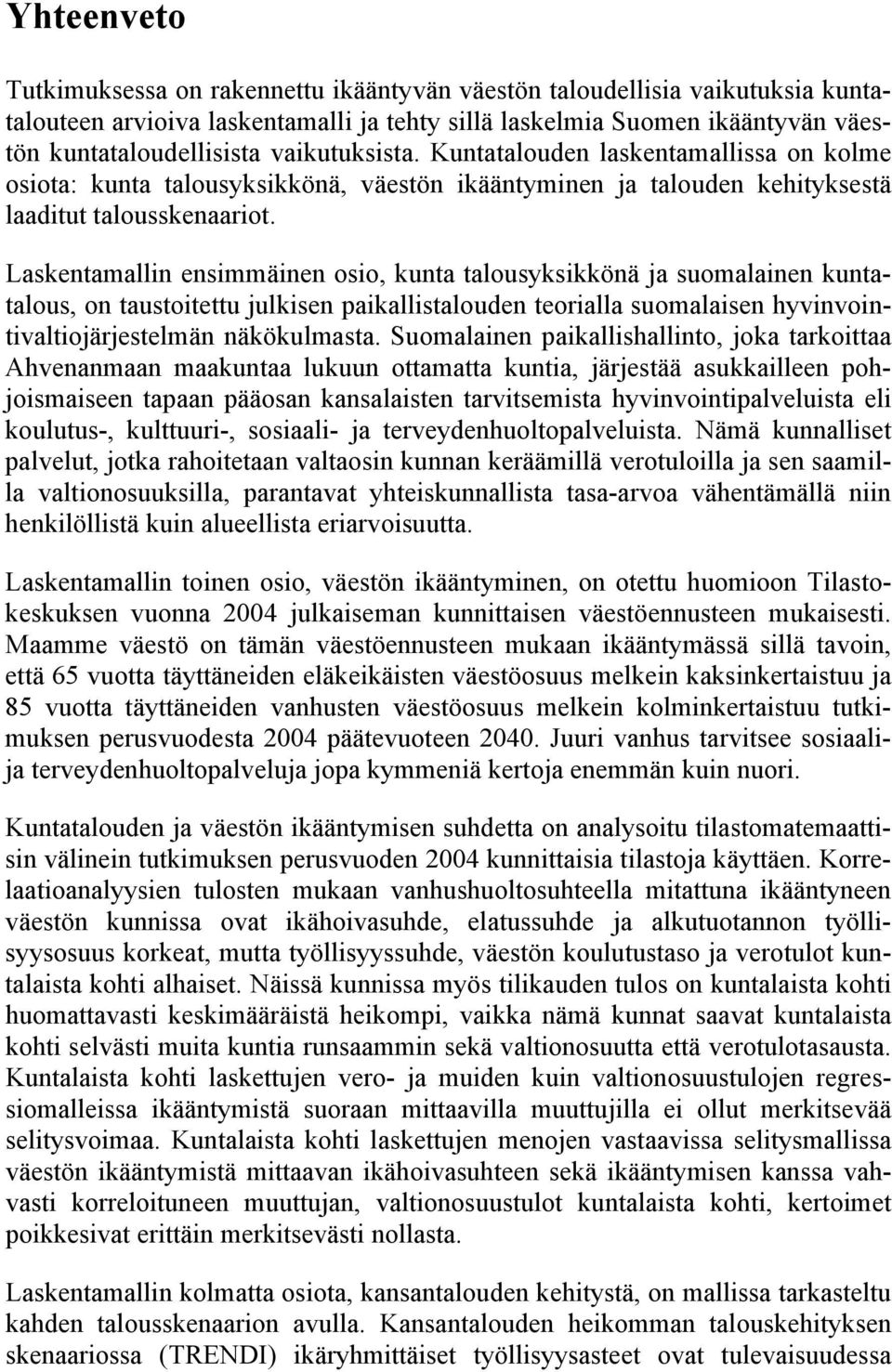Laskentamallin ensimmäinen osio, kunta talousyksikkönä ja suomalainen kuntatalous, on taustoitettu julkisen paikallistalouden teorialla suomalaisen hyvinvointivaltiojärjestelmän näkökulmasta.