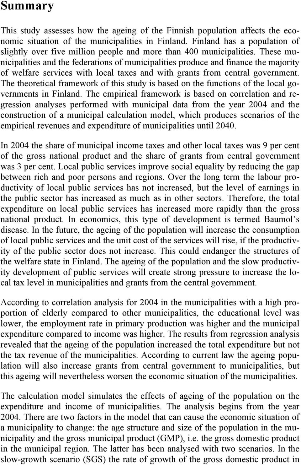 These municipalities and the federations of municipalities produce and finance the majority of welfare services with local taxes and with grants from central government.