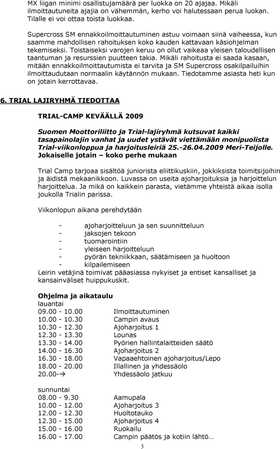 Toistaiseksi varojen keruu on ollut vaikeaa yleisen taloudellisen taantuman ja resurssien puutteen takia.