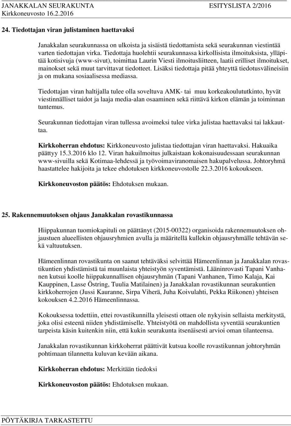 tarvittavat tiedotteet. Lisäksi tiedottaja pitää yhteyttä tiedotusvälineisiin ja on mukana sosiaalisessa mediassa.