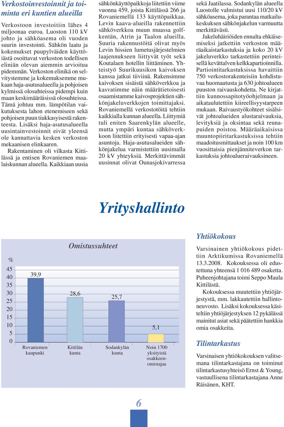 Verkoston elinikä on selvitystemme ja kokemuksemme mukaan haja-asutusalueella ja pohjoisen kylmissä olosuhteissa pidempi kuin maan keskimääräisissä olosuhteissa. Tämä johtuu mm.