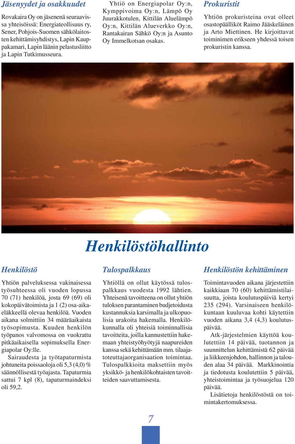 Yhtiö on Energiapolar Oy:n, Kymppivoima Oy:n, Lämpö Oy Juurakkotulen, Kittilän Aluelämpö Oy:n, Kittilän Alueverkko Oy:n, Rantakairan Sähkö Oy:n ja Asunto Oy Immelkotsan osakas.
