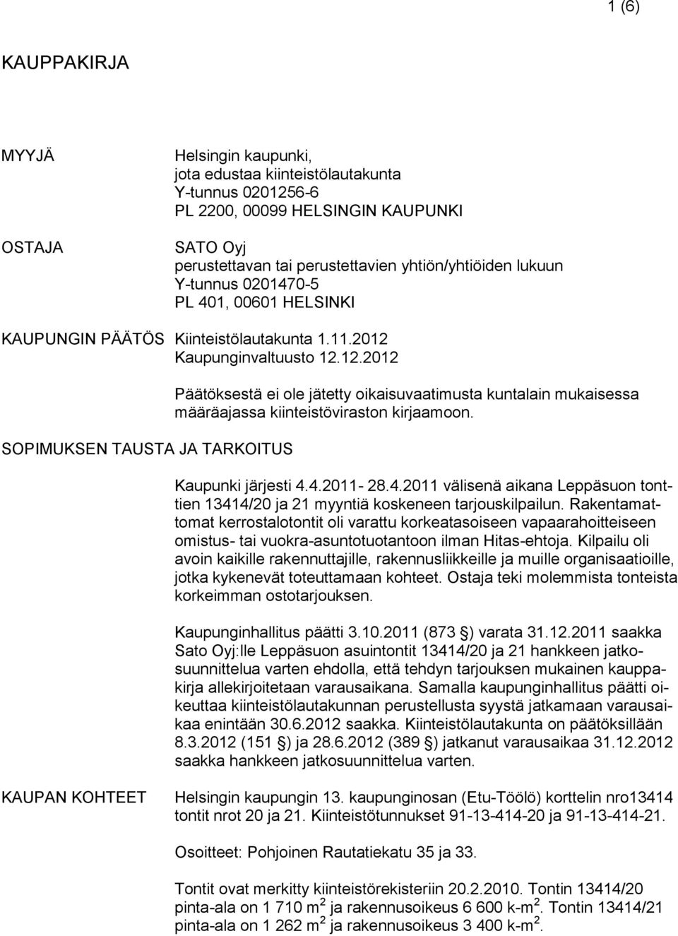 Kaupunginvaltuusto 12.12.2012 SOPIMUKSEN TAUSTA JA TARKOITUS Päätöksestä ei ole jätetty oikaisuvaatimusta kuntalain mukaisessa määräajassa kiinteistöviraston kirjaamoon. Kaupunki järjesti 4.4.2011-28.