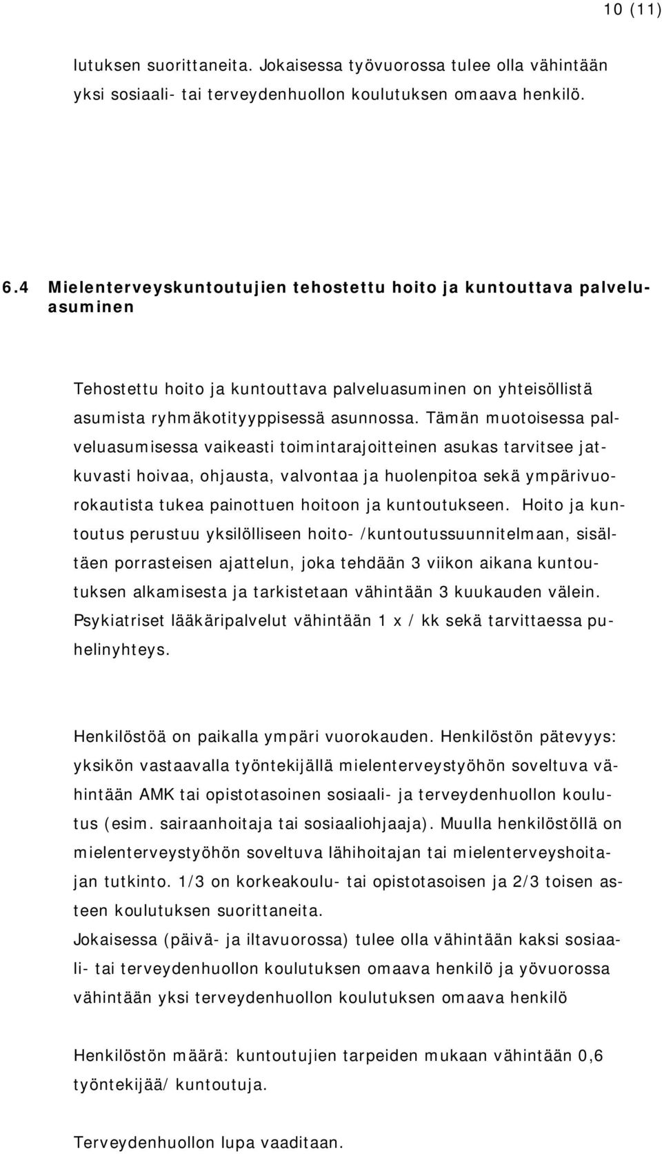 Tämän muotoisessa palveluasumisessa vaikeasti toimintarajoitteinen asukas tarvitsee jatkuvasti hoivaa, ohjausta, valvontaa ja huolenpitoa sekä ympärivuorokautista tukea painottuen hoitoon ja