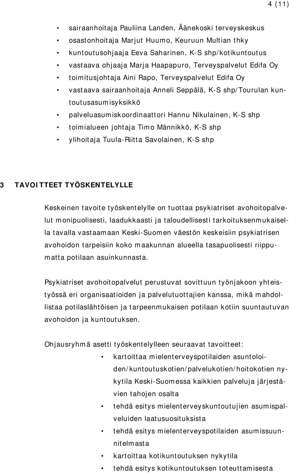 Hannu Nikulainen, K S shp toimialueen johtaja Timo Männikkö, K S shp ylihoitaja Tuula Riitta Savolainen, K S shp 3 TAVOITTEET TYÖSKENTELYLLE Keskeinen tavoite työskentelylle on tuottaa psykiatriset