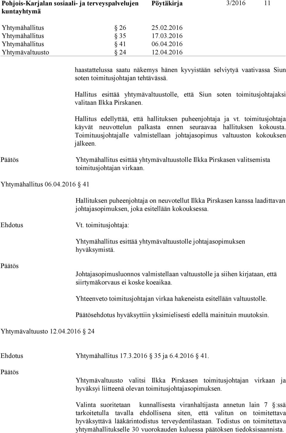 Hallitus esittää yhtymävaltuustolle, että Siun soten toimitusjohtajaksi valitaan Ilkka Pirskanen. Hallitus edellyttää, että hallituksen puheenjohtaja ja vt.