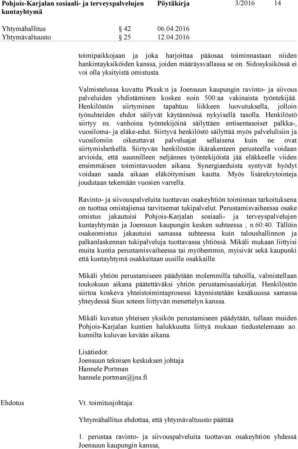 Henkilöstön siirtyminen tapahtuu liikkeen luovutuksella, jolloin työsuhteiden ehdot säilyvät käytännössä nykyisellä tasolla. Henkilöstö siirtyy ns.