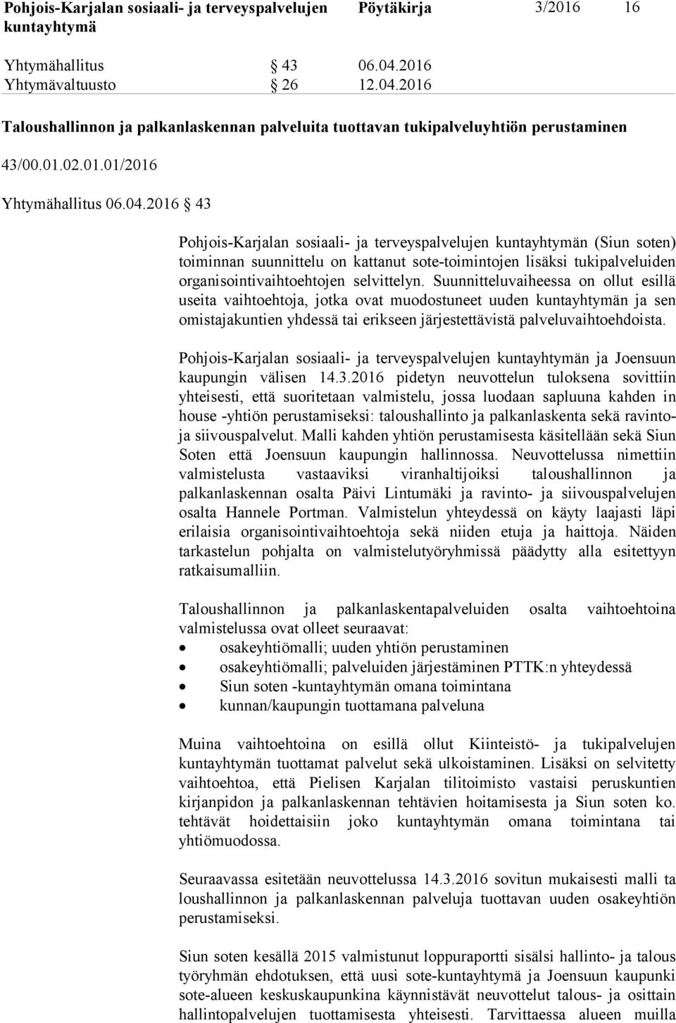 Suunnitteluvaiheessa on ollut esillä useita vaihtoehtoja, jotka ovat muodostuneet uuden n ja sen omistajakuntien yhdessä tai erikseen järjestettävistä palveluvaihtoehdoista.