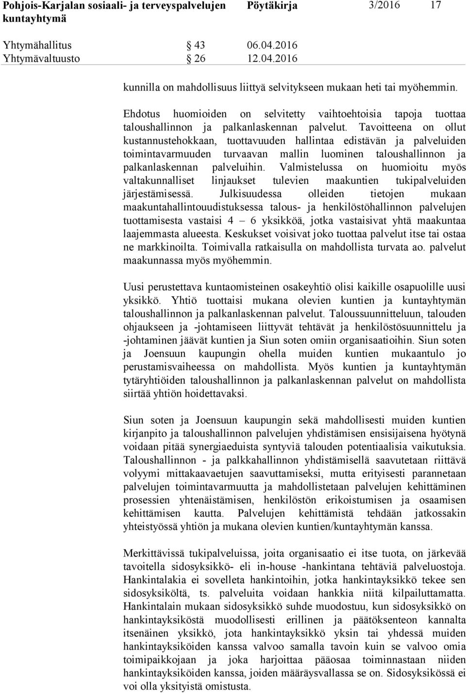 Tavoitteena on ollut kustannustehokkaan, tuottavuuden hallintaa edistävän ja palveluiden toimintavarmuuden turvaavan mallin luominen taloushallinnon ja palkanlaskennan palveluihin.