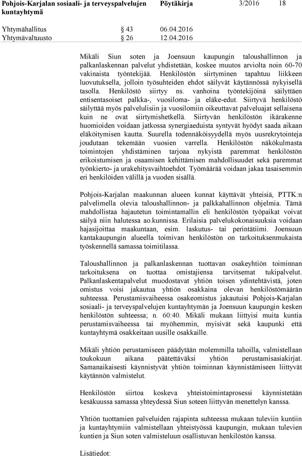 Henkilöstön siirtyminen tapahtuu liikkeen luovutuksella, jolloin työsuhteiden ehdot säilyvät käytännössä nykyisellä tasolla. Henkilöstö siirtyy ns.