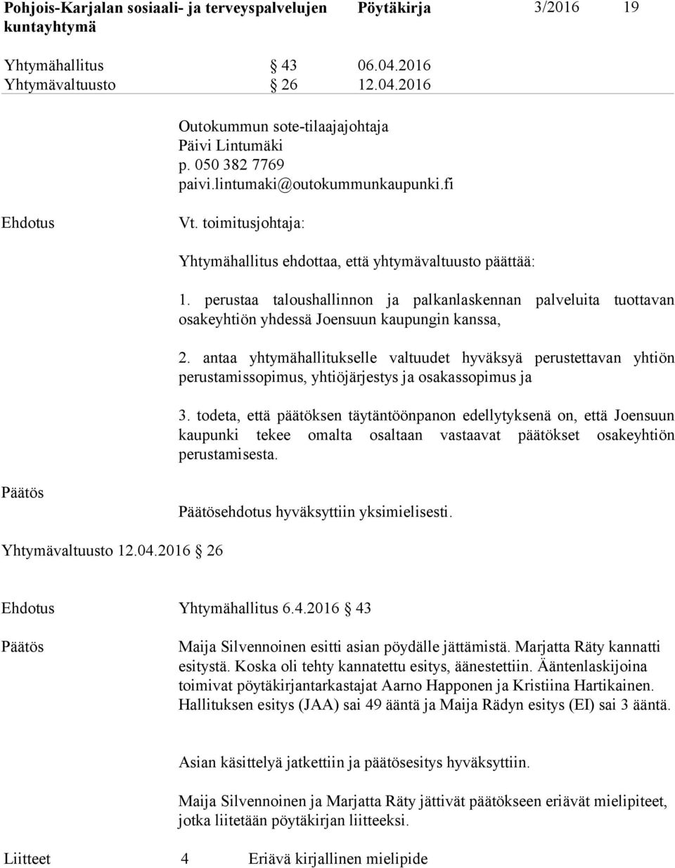 antaa yhtymähallitukselle valtuudet hyväksyä perustettavan yhtiön perustamissopimus, yhtiöjärjestys ja osakassopimus ja 3.