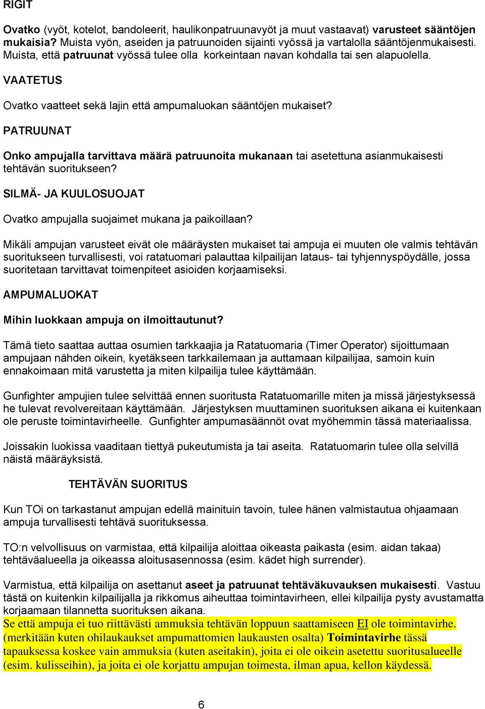 PATRUUNAT Onko ampujalla tarvittava määrä patruunoita mukanaan tai asetettuna asianmukaisesti tehtävän suoritukseen? SILMÄ- JA KUULOSUOJAT Ovatko ampujalla suojaimet mukana ja paikoillaan?