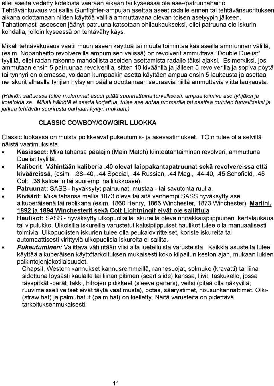 Tahattomasti aseeseen jäänyt patruuna katsotaan ohilaukaukseksi, ellei patruuna ole iskurin kohdalla, jolloin kyseessä on tehtävähylkäys.