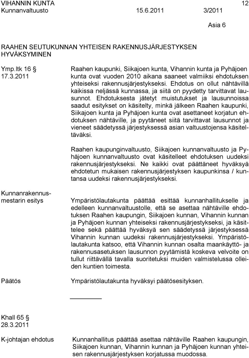 Ehdotuksesta jätetyt muistutukset ja lausunnoissa saadut esitykset on käsitelty, minkä jälkeen Raahen kaupunki, Siikajoen kunta ja Pyhäjoen kunta ovat asettaneet korjatun ehdotuksen nähtäville, ja