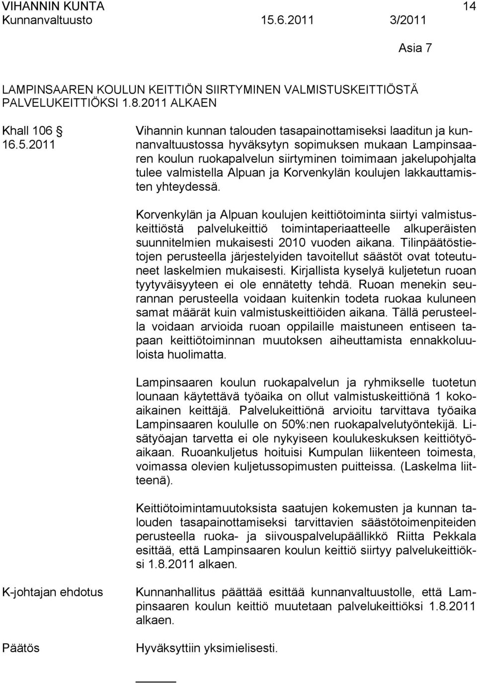 Korvenkylän ja Alpuan koulujen keittiötoiminta siirtyi valmistuskeittiöstä palvelukeittiö toimintaperiaatteelle alkuperäisten suunnitelmien mukaisesti 2010 vuoden aikana.