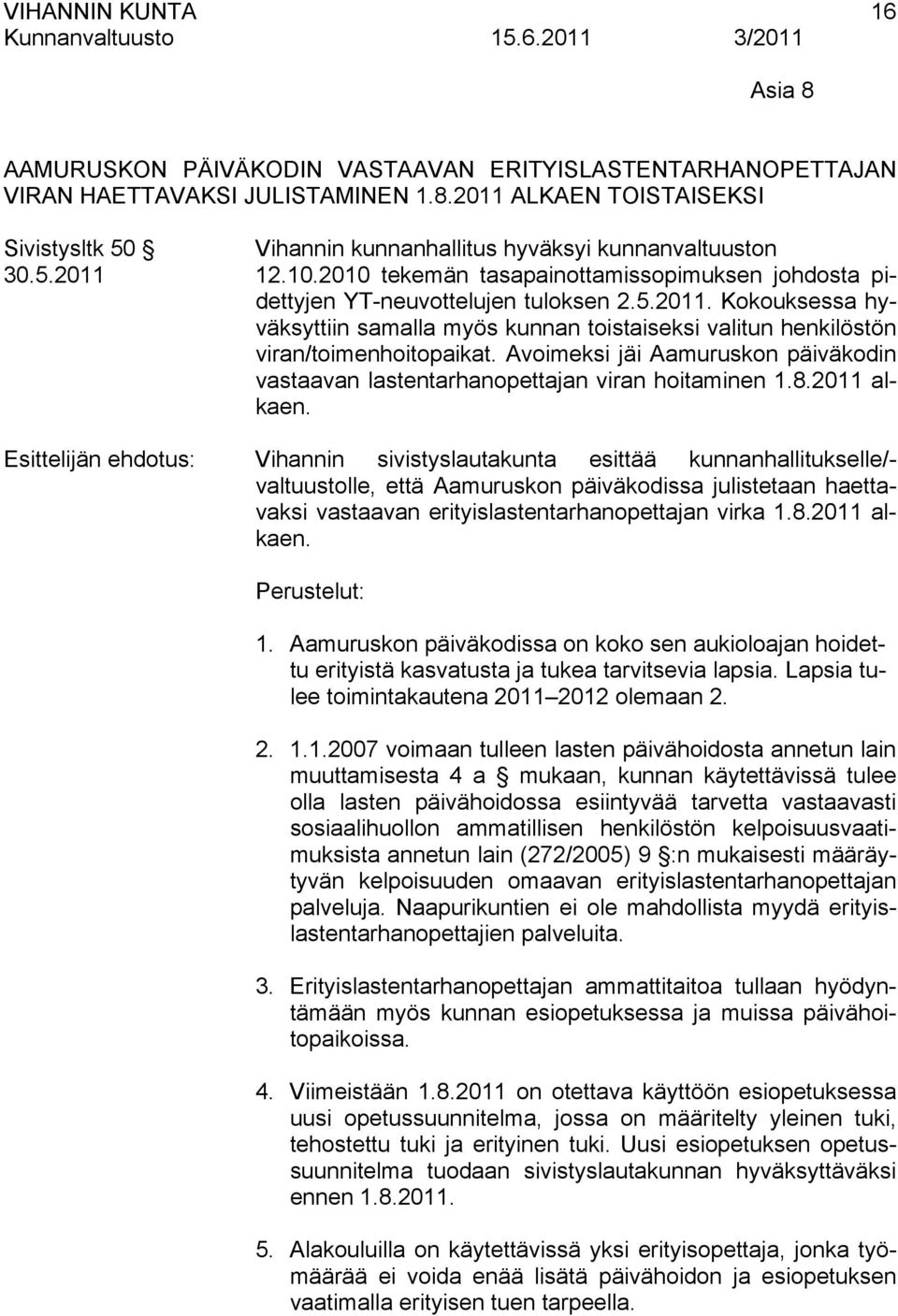 Avoimeksi jäi Aamuruskon päiväkodin vastaavan lastentarhanopettajan viran hoitaminen 1.8.2011 alkaen.