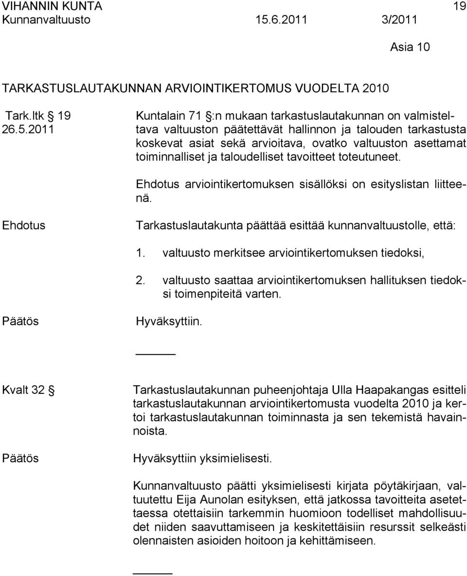 Ehdotus arviointikertomuksen sisällöksi on esityslistan liitteenä. Ehdotus Tarkastuslautakunta päättää esittää kunnanvaltuustolle, että: 1. valtuusto merkitsee arviointikertomuksen tiedoksi, 2.