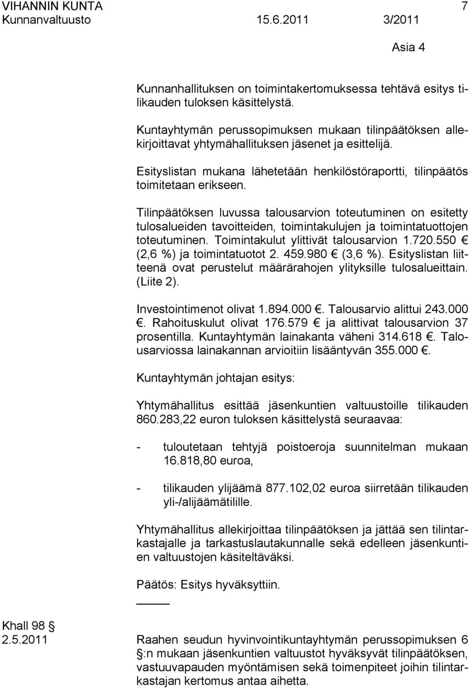 Tilinpäätöksen luvussa talousarvion toteutuminen on esitetty tulosalueiden tavoitteiden, toimintakulujen ja toimintatuottojen toteutuminen. Toimintakulut ylittivät talousarvion 1.720.