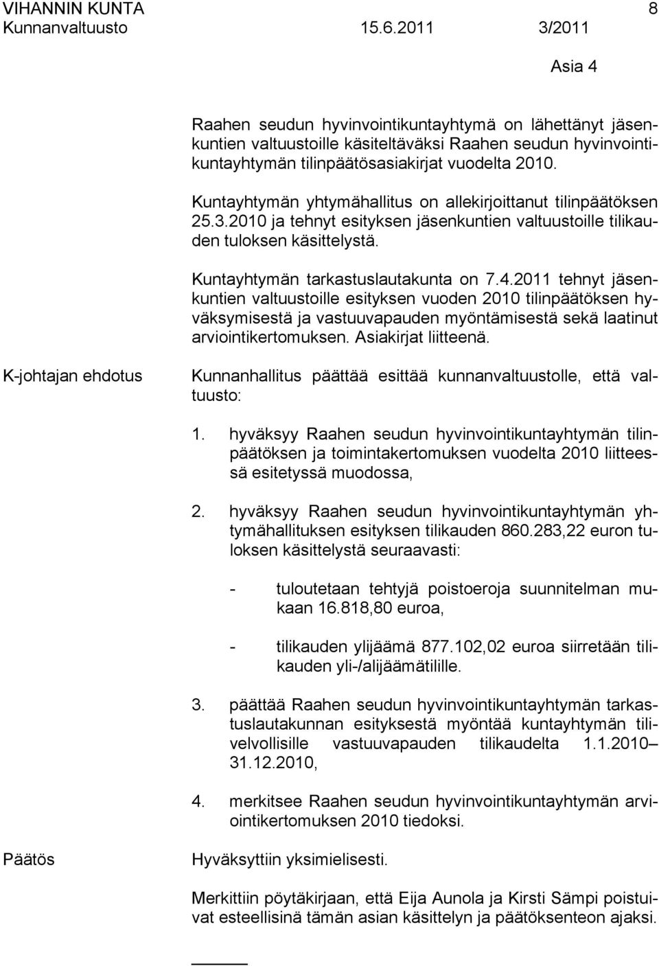 2011 tehnyt jäsenkuntien valtuustoille esityksen vuoden 2010 tilinpäätöksen hyväksymisestä ja vastuuvapauden myöntämisestä sekä laatinut arviointikertomuksen. Asiakirjat liitteenä.