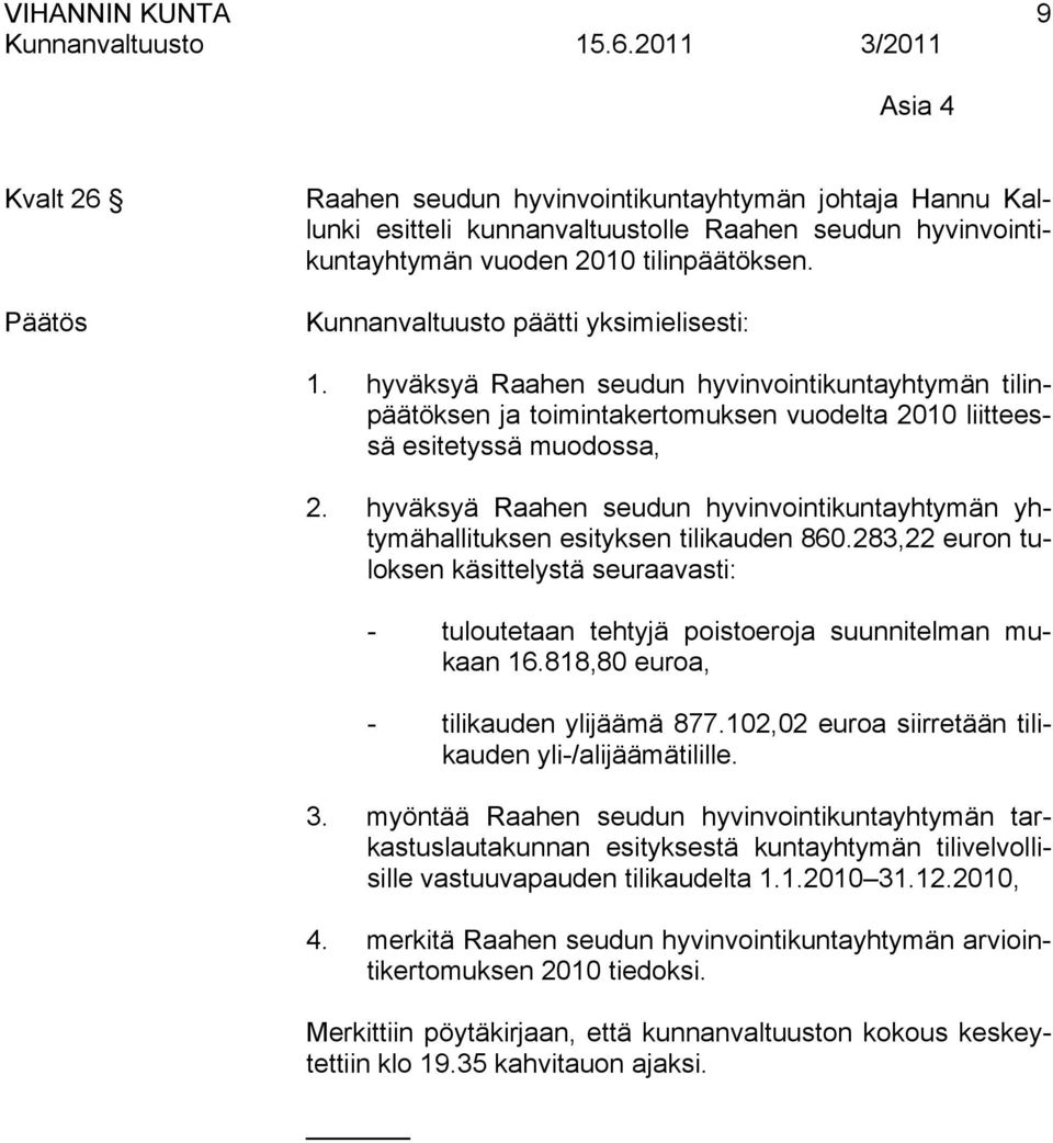 hyväksyä Raahen seudun hyvinvointikuntayhtymän yhtymähallituksen esityksen tilikauden 860.283,22 euron tuloksen käsittelystä seuraavasti: - tuloutetaan tehtyjä poistoeroja suunnitelman mukaan 16.