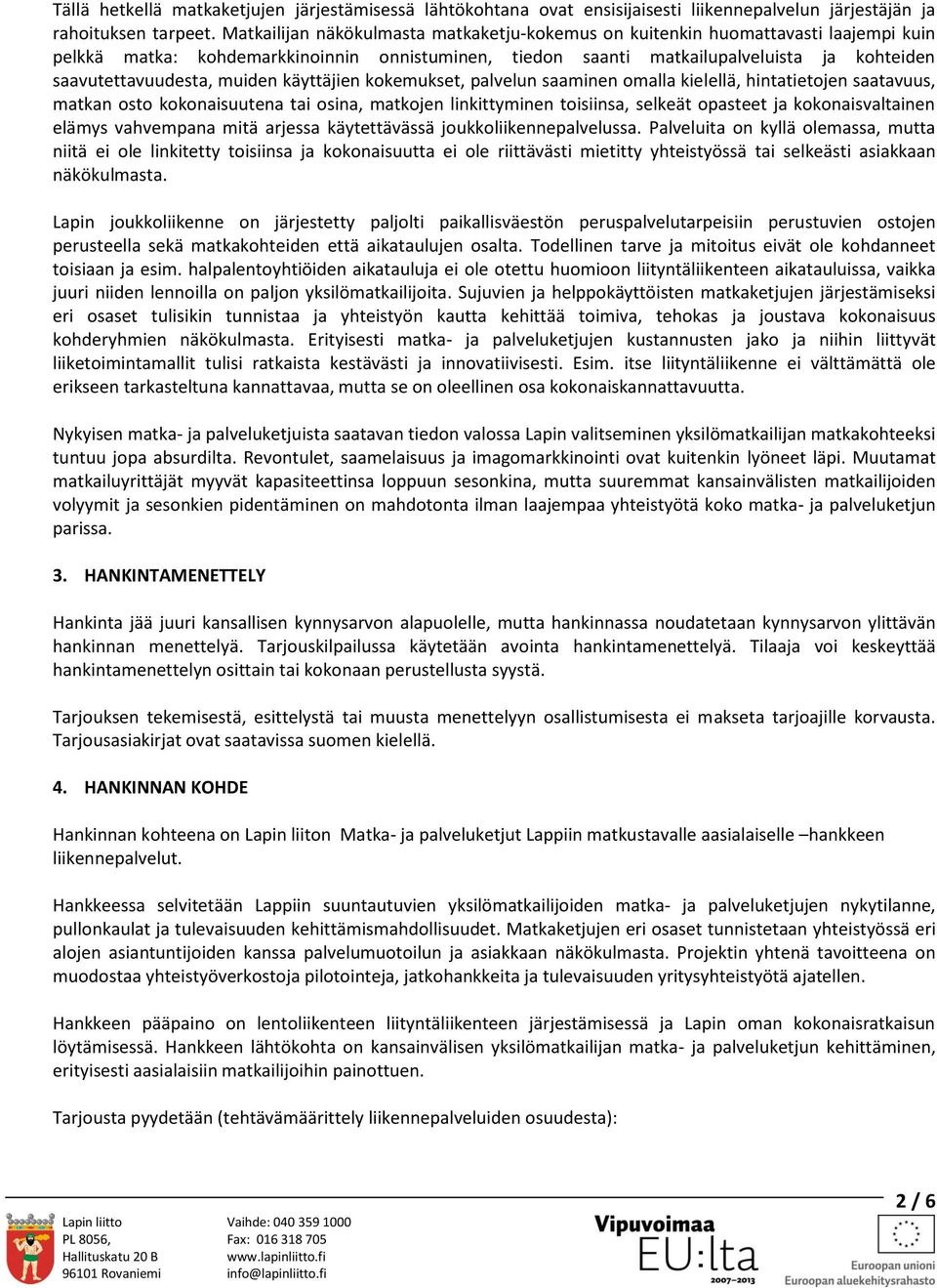 muiden käyttäjien kokemukset, palvelun saaminen omalla kielellä, hintatietojen saatavuus, matkan osto kokonaisuutena tai osina, matkojen linkittyminen toisiinsa, selkeät opasteet ja kokonaisvaltainen