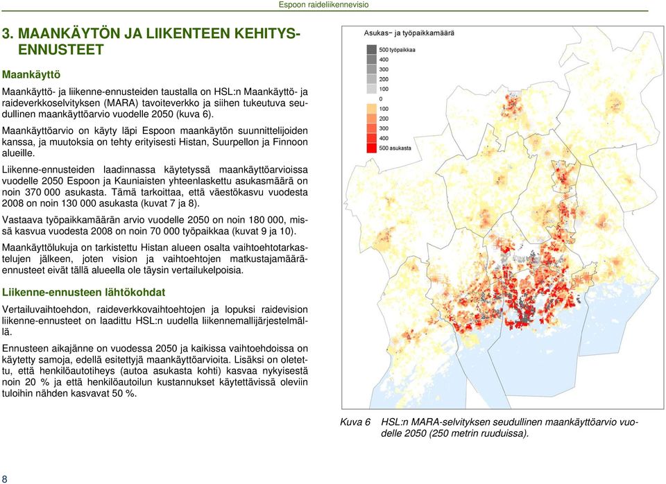 Liikenne-ennusteiden laadinnassa käytetyssä maankäyttöarvioissa vuodelle 2050 Espoon ja Kauniaisten yhteenlaskettu asukasmäärä on noin 370 000 asukasta.