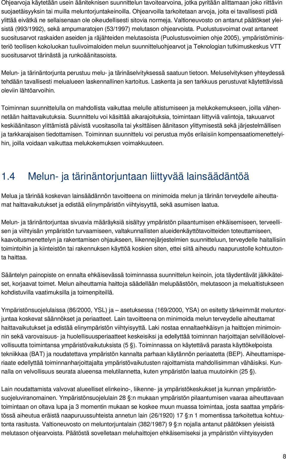 Valtioneuvosto on antanut päätökset yleisistä (993/1992), sekä ampumaratojen (53/1997) melutason ohjearvoista.