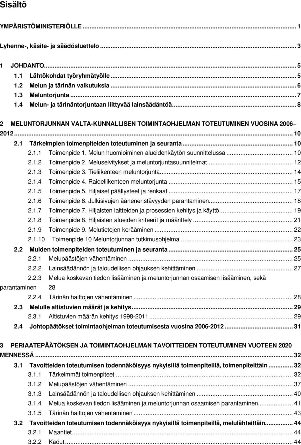 1 Tärkeimpien toimenpiteiden toteutuminen ja seuranta... 10 2.1.1 Toimenpide 1. Melun huomioiminen alueidenkäytön suunnittelussa... 10 2.1.2 Toimenpide 2. Meluselvitykset ja meluntorjuntasuunnitelmat.