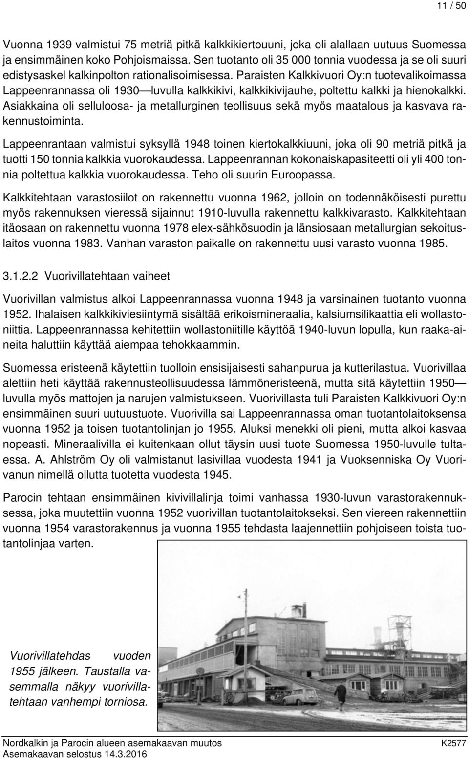 Paraisten Kalkkivuori Oy:n tuotevalikoimassa Lappeenrannassa oli 1930 luvulla kalkkikivi, kalkkikivijauhe, poltettu kalkki ja hienokalkki.