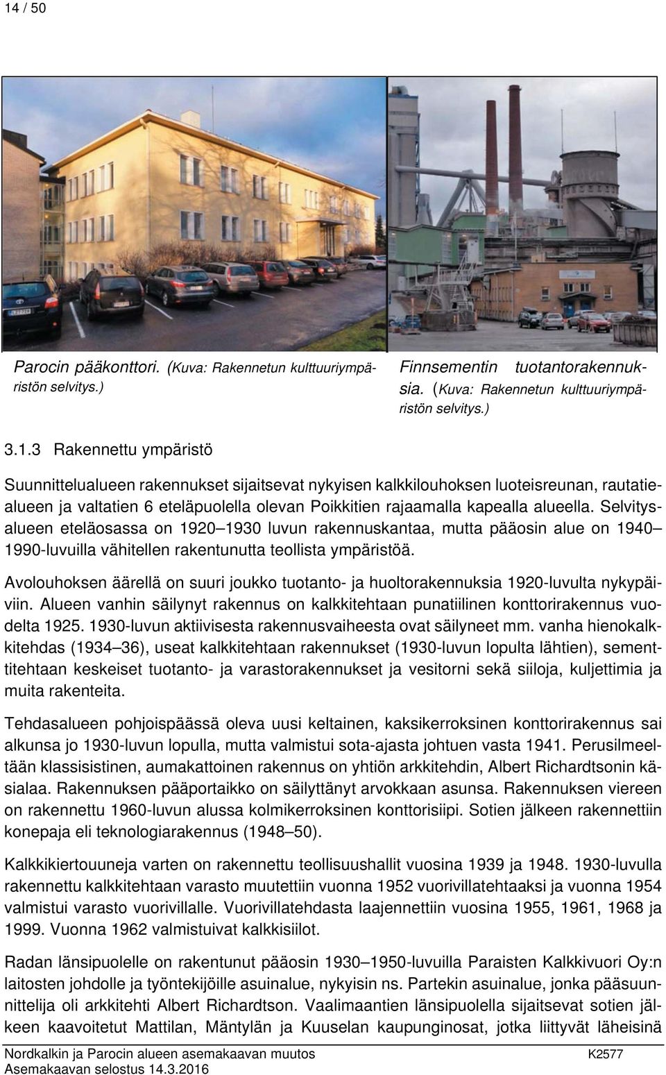 Avolouhoksen äärellä on suuri joukko tuotanto- ja huoltorakennuksia 1920-luvulta nykypäiviin. Alueen vanhin säilynyt rakennus on kalkkitehtaan punatiilinen konttorirakennus vuodelta 1925.