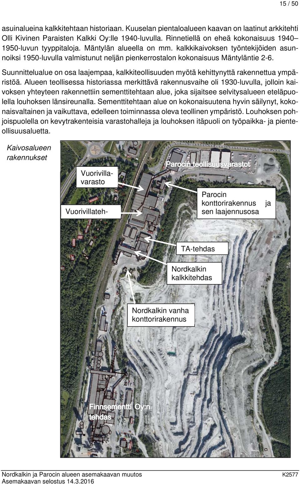 kalkkikaivoksen työntekijöiden asunnoiksi 1950-luvulla valmistunut neljän pienkerrostalon kokonaisuus Mäntyläntie 2-6.